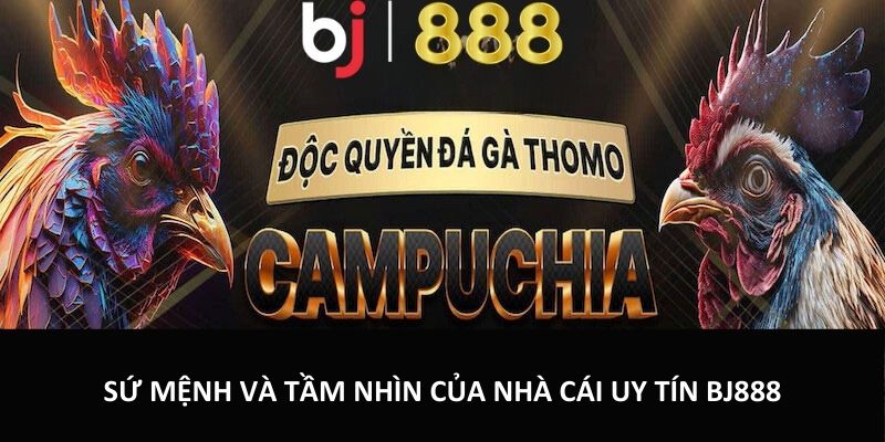Sứ mệnh và tầm nhìn của nhà cái uy tín BJ888