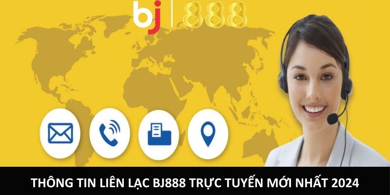 Thông tin liên lạc bj888 trực tuyến mới nhất 2024