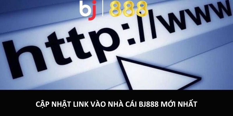 Cập nhật link vào nhà cái BJ888 mới nhất
