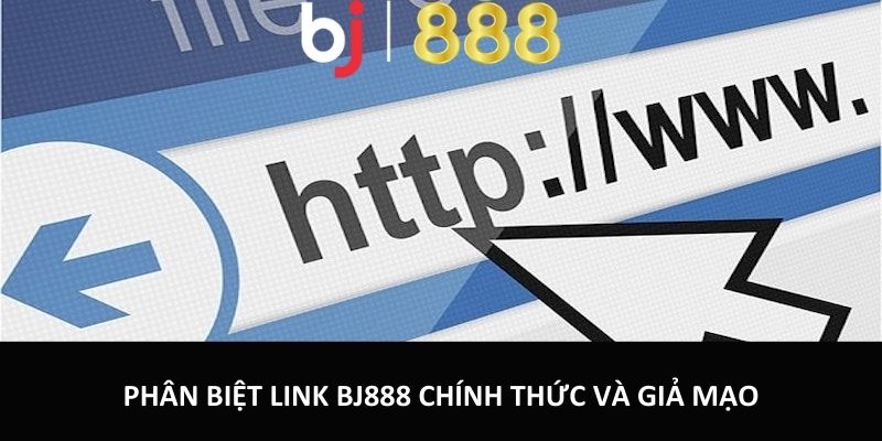 Phân biệt link BJ888 chính thức và giả mạo