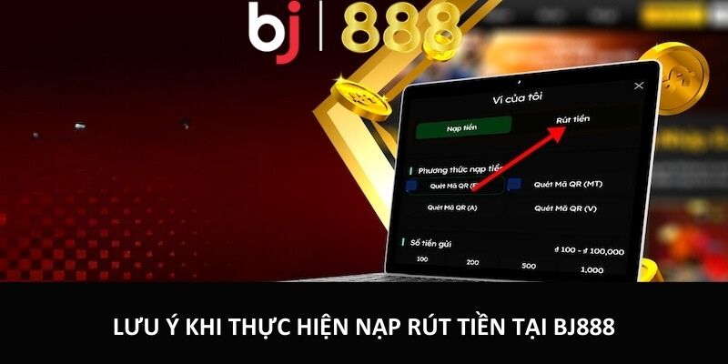 Lưu ý khi thực hiện nạp rút tiền tại BJ888