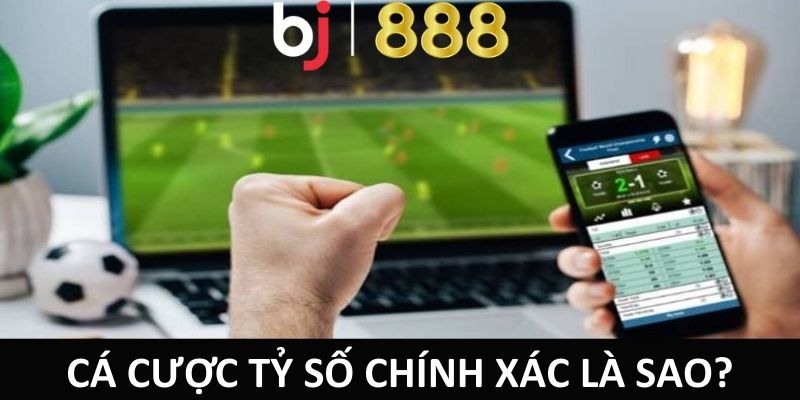 Cá cược tỷ số chính xác là sao?