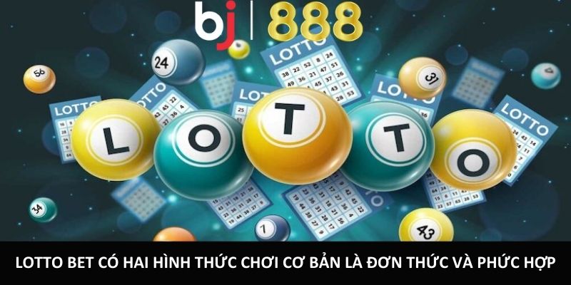 Lotto Bet có hai hình thức chơi cơ bản là đơn thức và phức hợp