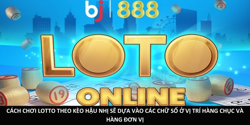 Cách chơi Lotto theo kèo Hậu Nhị sẽ dựa vào các chữ số ở vị trí hàng chục và hàng đơn vị