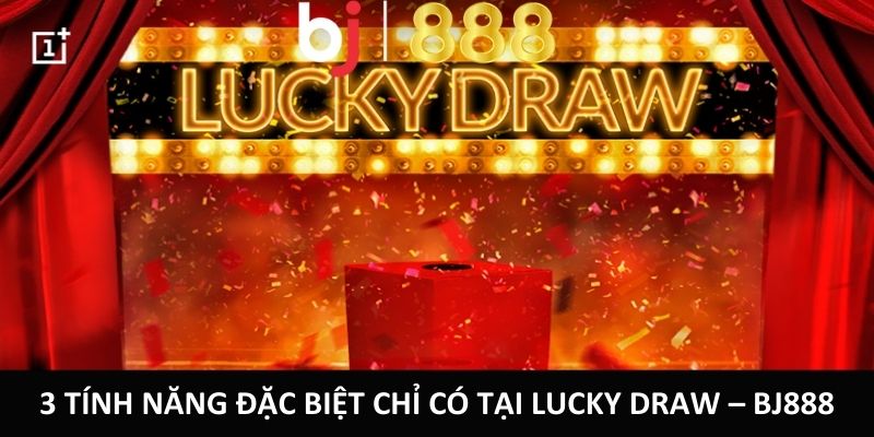 3 tính năng đặc biệt chỉ có tại Lucky Draw – BJ888