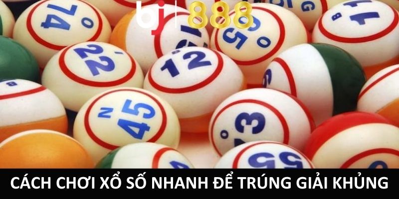 Cách chơi xổ số nhanh để trúng giải khủng