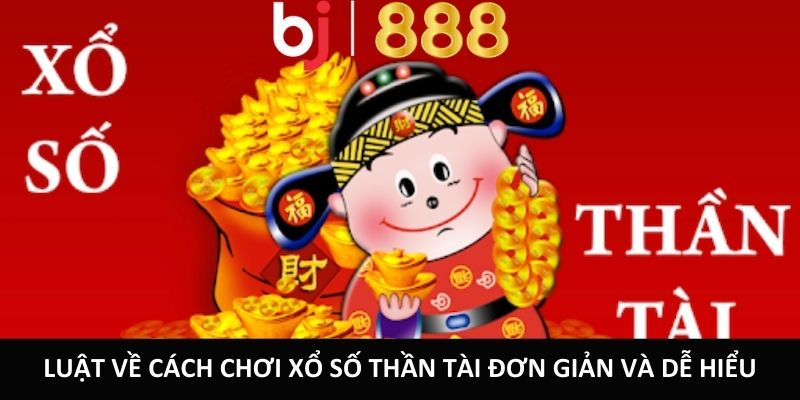 Luật về cách chơi xổ số thần tài đơn giản và dễ hiểu