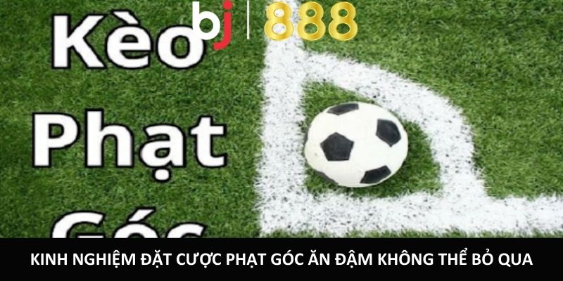 Kinh nghiệm đặt cược phạt góc ăn đậm không thể bỏ qua