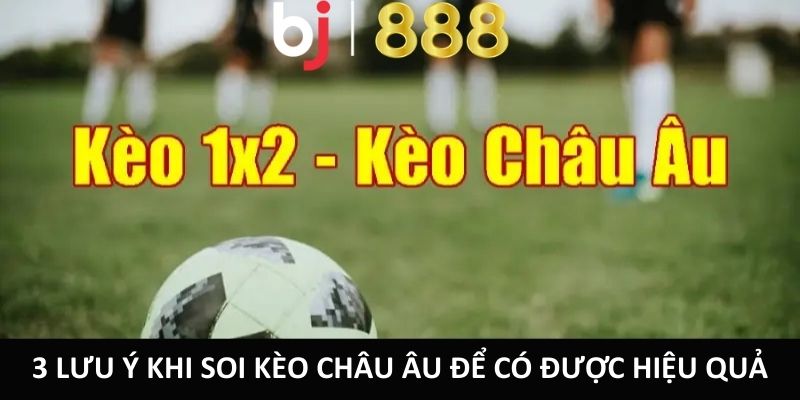 3 lưu ý khi soi kèo châu Âu để có được hiệu quả