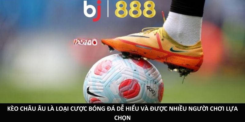 Kèo châu Âu là loại cược bóng đá dễ hiểu và được nhiều người chơi lựa chọn