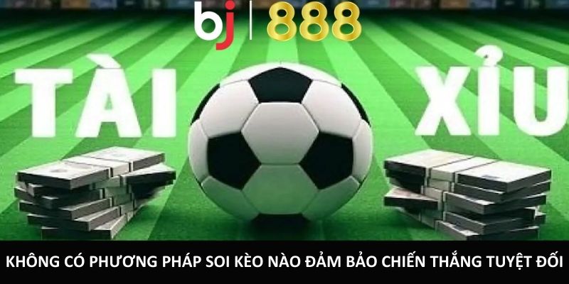 Không có phương pháp soi kèo nào đảm bảo chiến thắng tuyệt đối