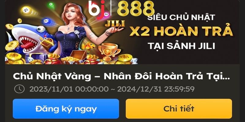 Nội dung khuyến mãi Chủ Nhật Vàng Nhân Đôi Hoàn Trả Tại Các Trò Jili